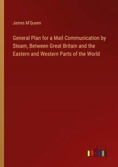 General Plan for a Mail Communication by Steam, Between Great Britain and the Eastern and Western Parts of the World - M'Queen, James