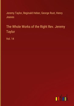 The Whole Works of the Right Rev. Jeremy Taylor - Taylor, Jeremy; Heber, Reginald; Rust, George; Jeanes, Henry