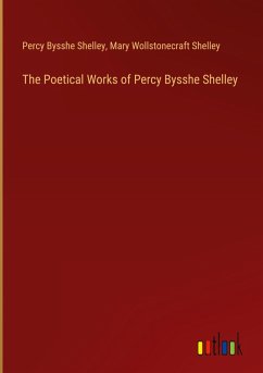 The Poetical Works of Percy Bysshe Shelley - Shelley, Percy Bysshe; Shelley, Mary Wollstonecraft