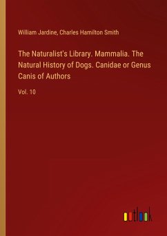 The Naturalist's Library. Mammalia. The Natural History of Dogs. Canidae or Genus Canis of Authors