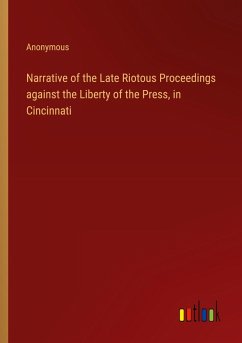 Narrative of the Late Riotous Proceedings against the Liberty of the Press, in Cincinnati - Anonymous