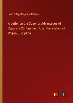 A Letter on the Superior Advantages of Separate Confinement Over the System of Prison Discipline - Sibly, John; Hawes, Benjamin