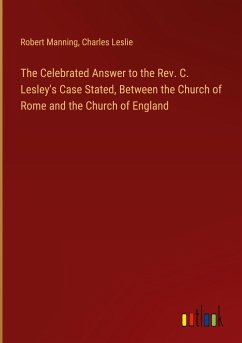 The Celebrated Answer to the Rev. C. Lesley's Case Stated, Between the Church of Rome and the Church of England