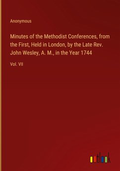 Minutes of the Methodist Conferences, from the First, Held in London, by the Late Rev. John Wesley, A. M., in the Year 1744