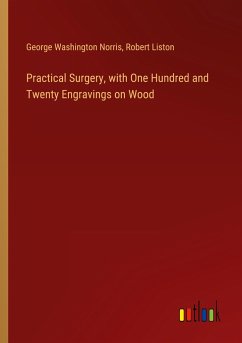 Practical Surgery, with One Hundred and Twenty Engravings on Wood - Norris, George Washington; Liston, Robert