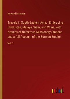 Travels in South-Eastern Asia, : Embracing Hindustan, Malaya, Siam, and China; with Notices of Numerous Missionary Stations and a full Account of the Burman Empire