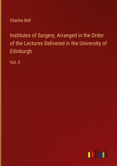 Institutes of Surgery, Arranged in the Order of the Lectures Delivered in the University of Edinburgh