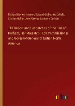 The Report and Despatches of the Earl of Durham, Her Majesty's High Commissioner and Governor-General of British North America