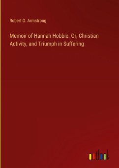 Memoir of Hannah Hobbie. Or, Christian Activity, and Triumph in Suffering