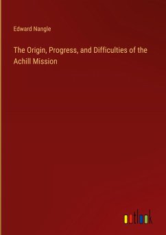 The Origin, Progress, and Difficulties of the Achill Mission