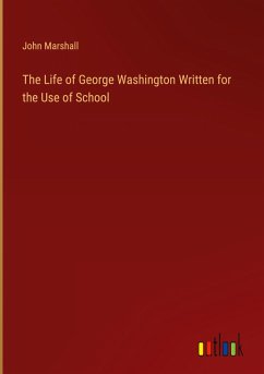 The Life of George Washington Written for the Use of School The Life of George Washington Written for the Use of School