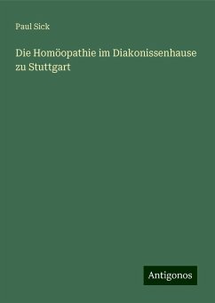 Die Homöopathie im Diakonissenhause zu Stuttgart - Sick, Paul