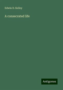 A consecrated life - Kelley, Edwin D.