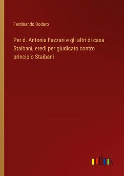 Per d. Antonia Fazzari e gli altri di casa Staibani, eredi per giudicato contro principio Staibani - Dodaro, Ferdinando