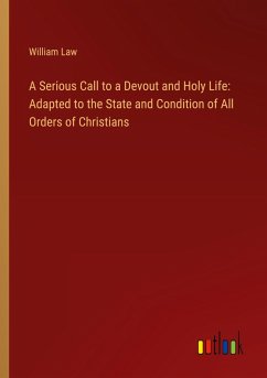 A Serious Call to a Devout and Holy Life: Adapted to the State and Condition of All Orders of Christians - Law, William