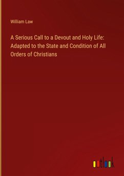 A Serious Call to a Devout and Holy Life: Adapted to the State and Condition of All Orders of Christians