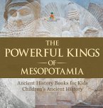 The Powerful Kings of Mesopotamia - Ancient History Books for Kids   Children's Ancient History