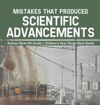 Mistakes that Produced Scientific Advancements - Science Book 6th Grade   Children's How Things Work Books
