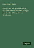 Almira: (Der in Krohnen erlangte Glückwechsel, oder Almira, Königin von Castilien): Singspiel in 3 Handlungen