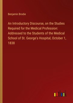 An Introductory Discourse, on the Studies Required for the Medical Profession: Addressed to the Students of the Medical School of St. George's Hospital, October 1, 1838