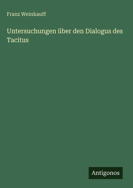 Untersuchungen über den Dialogus des Tacitus Untersuchungen über den Dialogus des Tacitus
