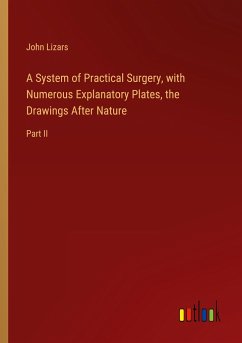 A System of Practical Surgery, with Numerous Explanatory Plates, the Drawings After Nature - Lizars, John