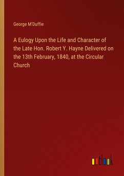 A Eulogy Upon the Life and Character of the Late Hon. Robert Y. Hayne Delivered on the 13th February, 1840, at the Circular Church - M¿Duffie, George