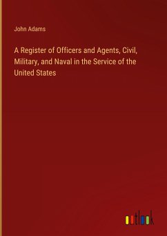 A Register of Officers and Agents, Civil, Military, and Naval in the Service of the United States - Adams, John