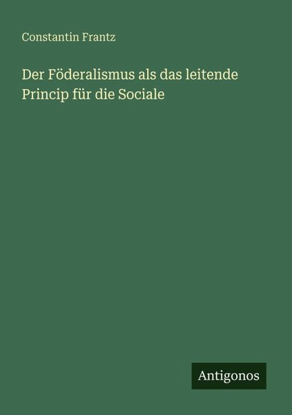 Der Föderalismus als das leitende Princip für die Sociale