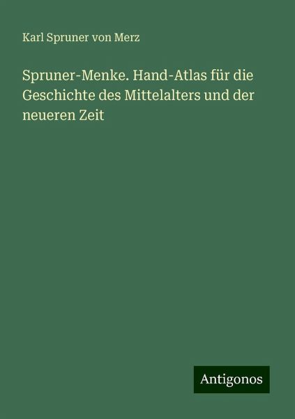 Spruner-Menke. Hand-Atlas für die Geschichte des Mittelalters und der neueren Zeit Spruner-Menke. Hand-Atlas für die Geschichte des Mittelalters und der neueren Zeit