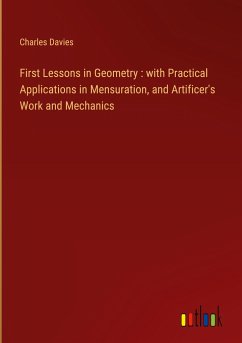 First Lessons in Geometry : with Practical Applications in Mensuration, and Artificer's Work and Mechanics - Davies, Charles