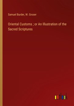 Oriental Customs ; or An Illustration of the Sacred Scriptures