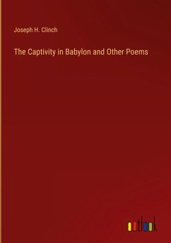 The Captivity in Babylon and Other Poems - Clinch, Joseph H.