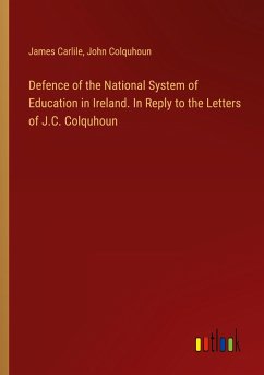 Defence of the National System of Education in Ireland. In Reply to the Letters of J.C. Colquhoun - Carlile, James; Colquhoun, John