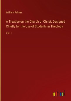 A Treatise on the Church of Christ: Designed Chiefly for the Use of Students in Theology - Palmer, William