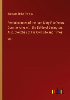 Reminiscences of the Last Sixty-Five Years, Commencing with the Battle of Lexington. Also, Sketches of His Own Life and Times