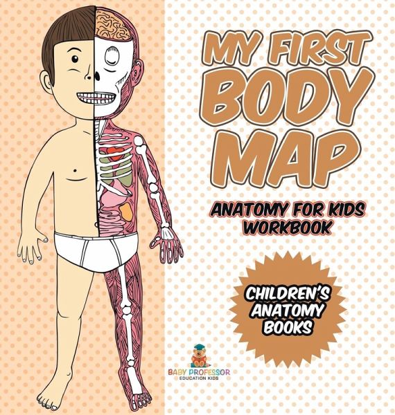 My First Body Map - Anatomy for Kids Workbook Children's Anatomy Books My First Body Map - Anatomy for Kids Workbook Children's Anatomy Books