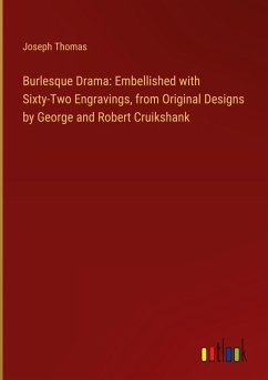 Burlesque Drama: Embellished with Sixty-Two Engravings, from Original Designs by George and Robert Cruikshank