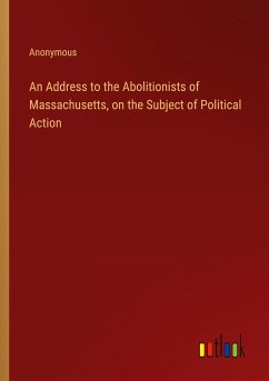 An Address to the Abolitionists of Massachusetts, on the Subject of Political Action - Anonymous