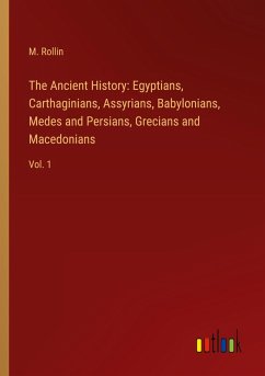 The Ancient History: Egyptians, Carthaginians, Assyrians, Babylonians, Medes and Persians, Grecians and Macedonians