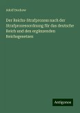 Der Reichs-Strafprozess nach der Strafprozessordnung für das deutsche Reich und den ergänzenden Reichsgesetzen