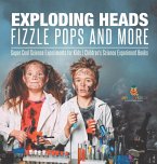 Exploding Heads, Fizzle Pops and More   Super Cool Science Experiments for Kids   Children's Science Experiment Books