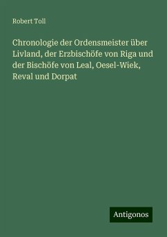 Chronologie der Ordensmeister über Livland, der Erzbischöfe von Riga und der Bischöfe von Leal, Oesel-Wiek, Reval und Dorpat - Toll, Robert