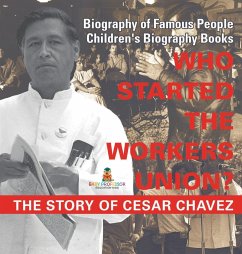 Who Started the United Farm Workers Union? The Story of Cesar Chavez - Biography of Famous People   Children's Biography Books - Baby