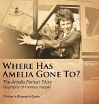 Where Has Amelia Gone To? The Amelia Earhart Story Biography of Famous People   Children's Women Biographies