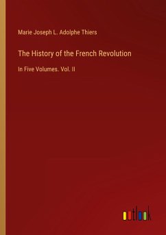 The History of the French Revolution - Thiers, Marie Joseph L. Adolphe