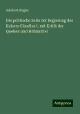 Die politische Seite der Regierung des Kaisers Claudius I. mit Kritik der Quellen und Hilfsmittel