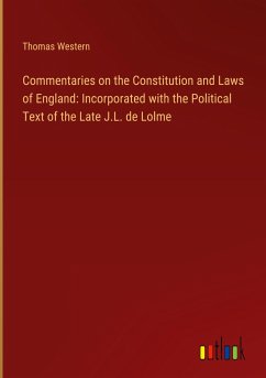 Commentaries on the Constitution and Laws of England: Incorporated with the Political Text of the Late J.L. de Lolme - Western, Thomas