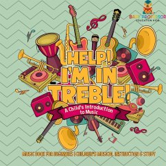 Help! I'm In Treble! A Child's Introduction to Music - Music Book for Beginners Children's Musical Instruction & Study - Baby Help! I'm In Treble! A Child's Introduction to Music - Music Book for Beginners Children's Musical Instruction & Study - Baby