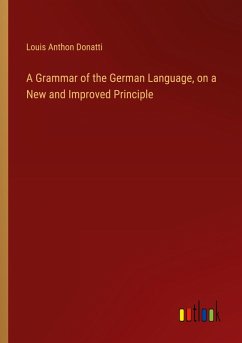A Grammar of the German Language, on a New and Improved Principle - Donatti, Louis Anthon